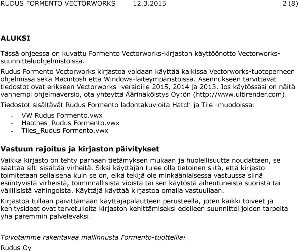 Asennukseen tarvittavat tiedostot ovat erikseen Vectorworks -versioille 2015, 2014 ja 2013. Jos käytössäsi on näitä vanhempi ohjelmaversio, ota yhteyttä Äärinäköistys Oy:ön (http://www.ultirender.