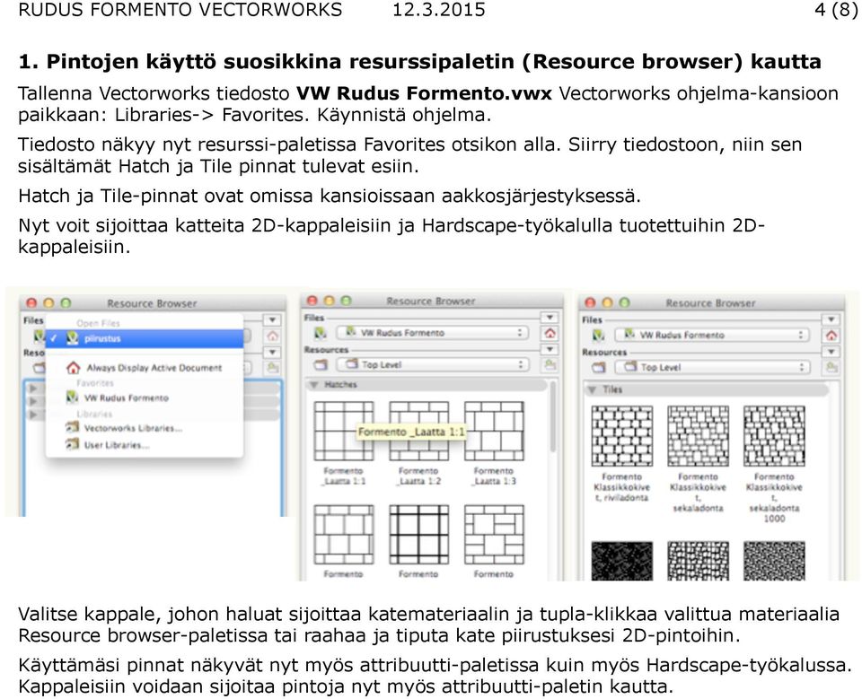 Siirry tiedostoon, niin sen sisältämät Hatch ja Tile pinnat tulevat esiin. Hatch ja Tile-pinnat ovat omissa kansioissaan aakkosjärjestyksessä.