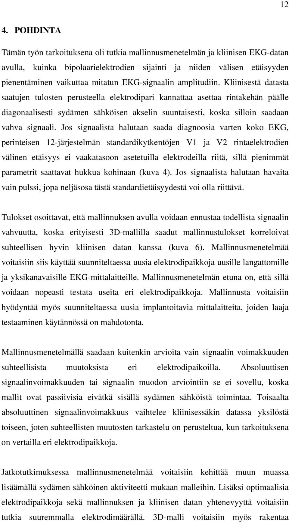 Kliinisestä datasta saatujen tulosten perusteella elektrodipari kannattaa asettaa rintakehän päälle diagonaalisesti sydämen sähköisen akselin suuntaisesti, koska silloin saadaan vahva signaali.