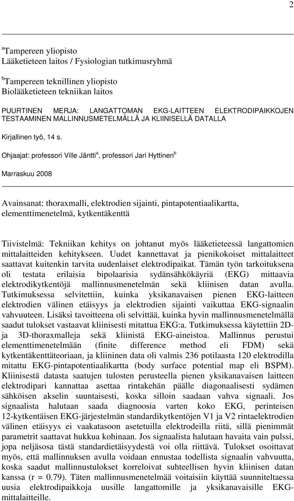 Ohjaajat: professori Ville Jäntti a, professori Jari Hyttinen b Marraskuu 2008 Avainsanat: thoraxmalli, elektrodien sijainti, pintapotentiaalikartta, elementtimenetelmä, kytkentäkenttä Tiivistelmä: