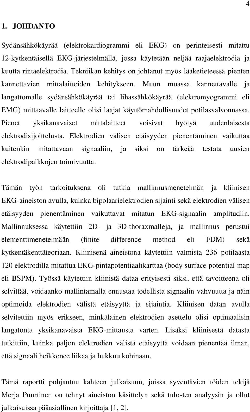 Muun muassa kannettavalle ja langattomalle sydänsähkökäyrää tai lihassähkökäyrää (elektromyogrammi eli EMG) mittaavalle laitteelle olisi laajat käyttömahdollisuudet potilasvalvonnassa.