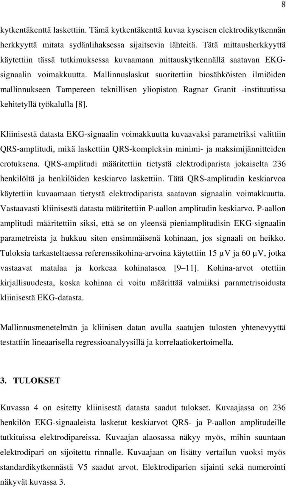 Mallinnuslaskut suoritettiin biosähköisten ilmiöiden mallinnukseen Tampereen teknillisen yliopiston Ragnar Granit -instituutissa kehitetyllä työkalulla [8].