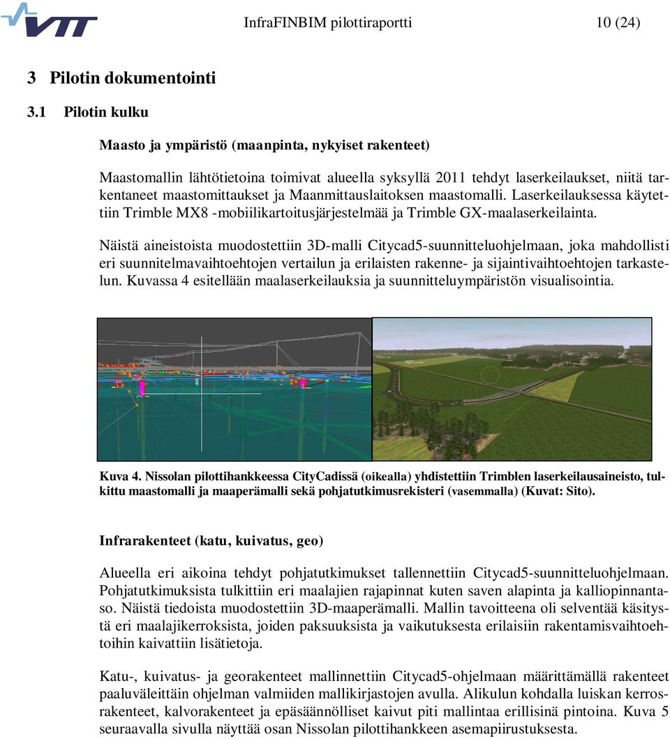 Maanmittauslaitoksen maastomalli. Laserkeilauksessa käytettiin Trimble MX8 -mobiilikartoitusjärjestelmää ja Trimble GX-maalaserkeilainta.