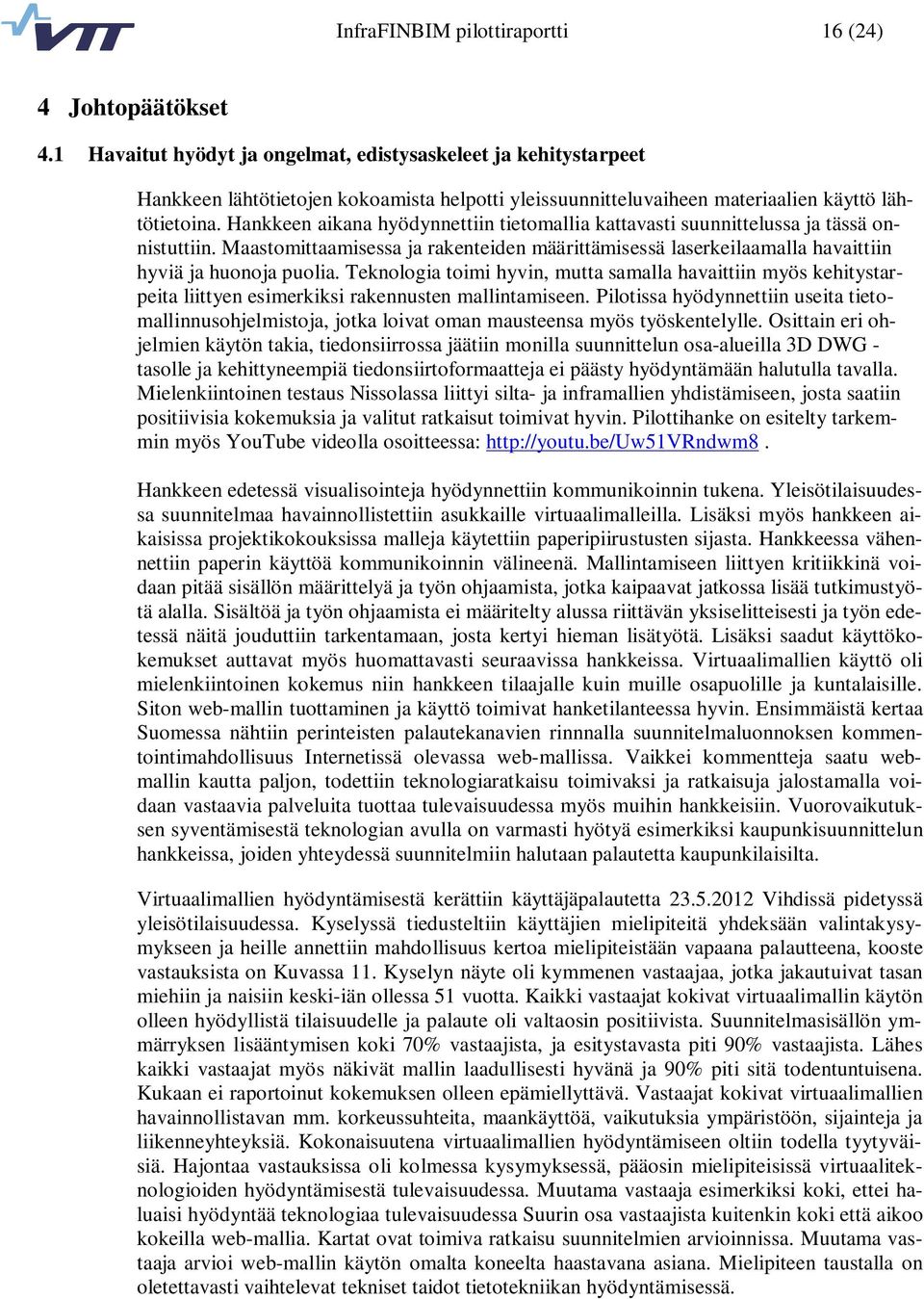 Hankkeen aikana hyödynnettiin tietomallia kattavasti suunnittelussa ja tässä onnistuttiin. Maastomittaamisessa ja rakenteiden määrittämisessä laserkeilaamalla havaittiin hyviä ja huonoja puolia.