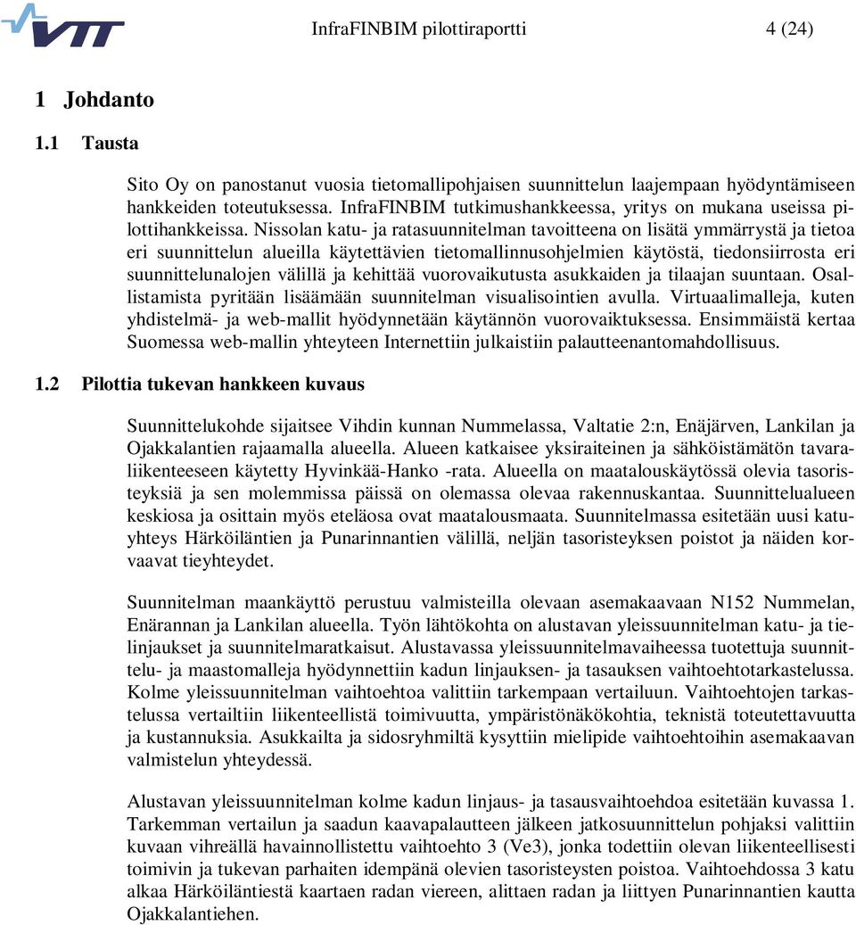 Nissolan katu- ja ratasuunnitelman tavoitteena on lisätä ymmärrystä ja tietoa eri suunnittelun alueilla käytettävien tietomallinnusohjelmien käytöstä, tiedonsiirrosta eri suunnittelunalojen välillä