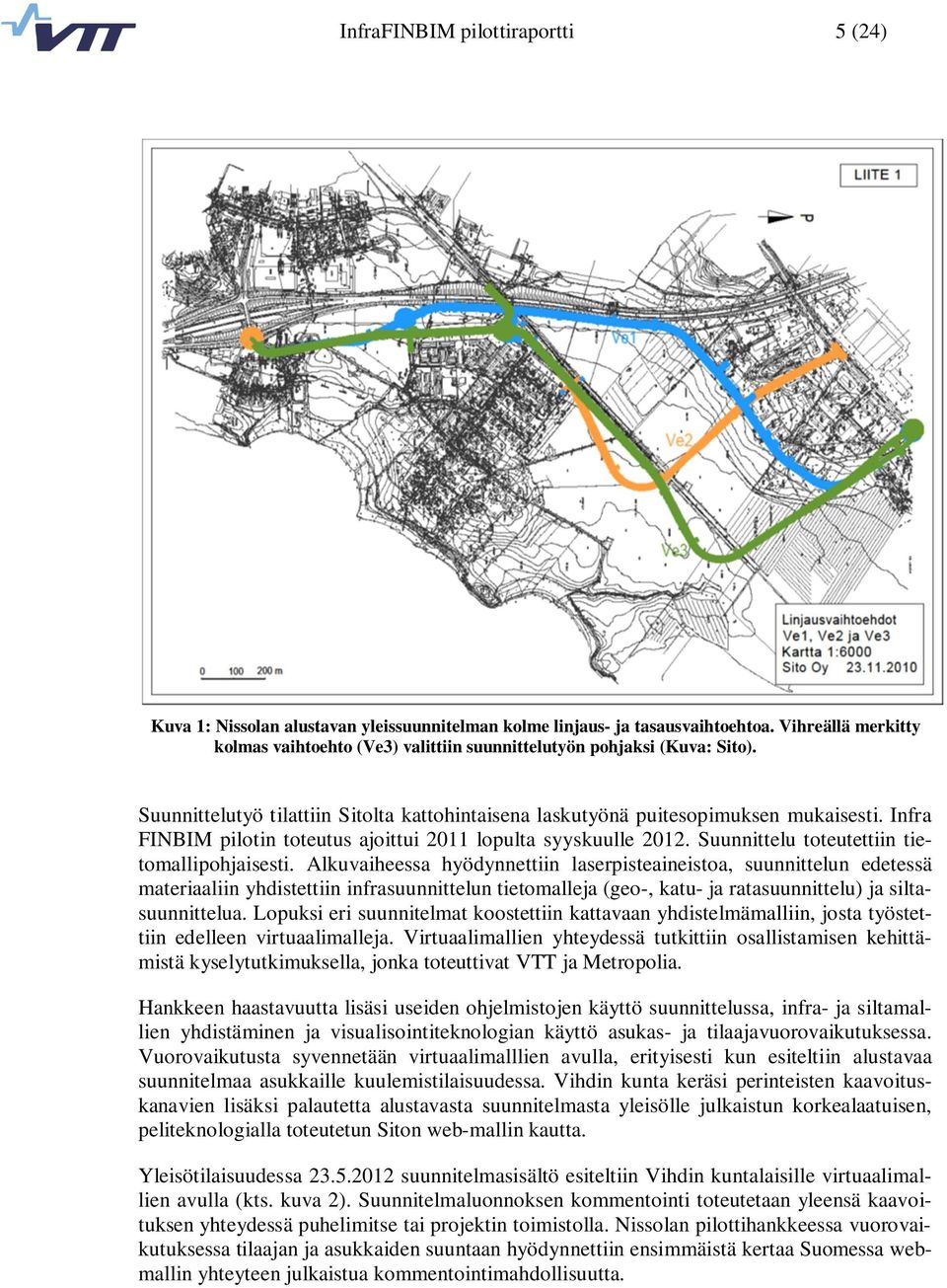 Infra FINBIM pilotin toteutus ajoittui 2011 lopulta syyskuulle 2012. Suunnittelu toteutettiin tietomallipohjaisesti.