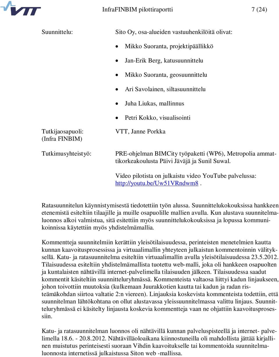 ammattikorkeakoulusta Päivi Jäväjä ja Sunil Suwal. Video pilotista on julkaistu video YouTube palvelussa: http://youtu.be/uw51vrndwm8. Ratasuunnitelun käynnistymisestä tiedotettiin työn alussa.