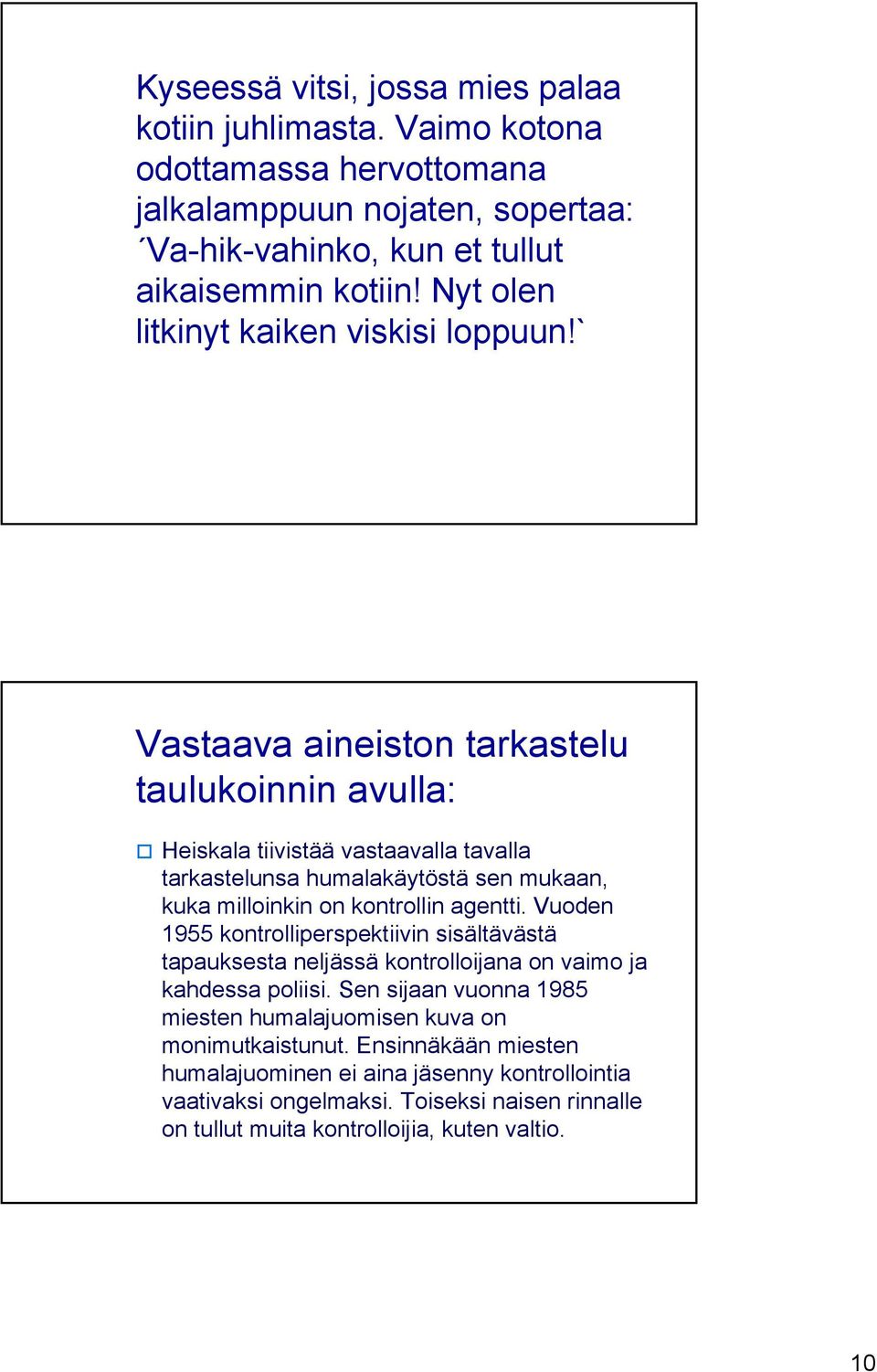 ` Vastaava aineiston tarkastelu taulukoinnin avulla: Heiskala tiivistää vastaavalla tavalla tarkastelunsa humalakäytöstä sen mukaan, kuka milloinkin on kontrollin agentti.