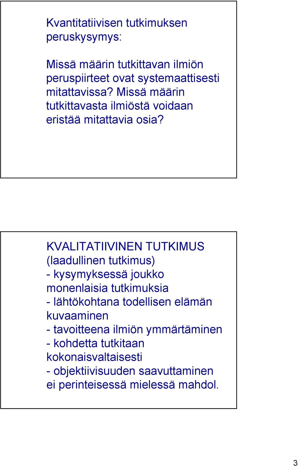 KVALITATIIVINEN TUTKIMUS (laadullinen tutkimus) - kysymyksessä joukko monenlaisia tutkimuksia - lähtökohtana