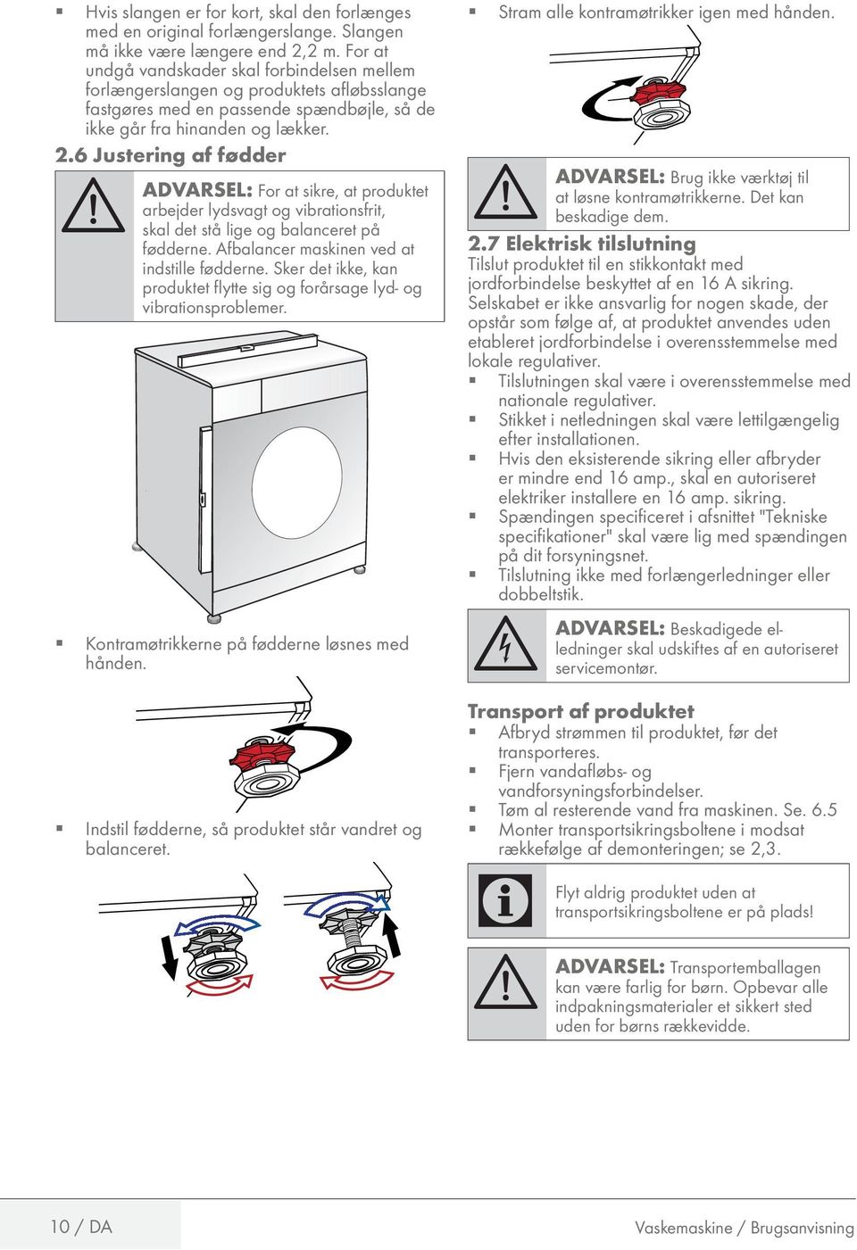 6 Justering af fødder DVRSEL: For at sikre, at produktet arbejder lydsvagt og vibrationsfrit, skal det stå lige og balanceret på fødderne. fbalancer maskinen ved at indstille fødderne.