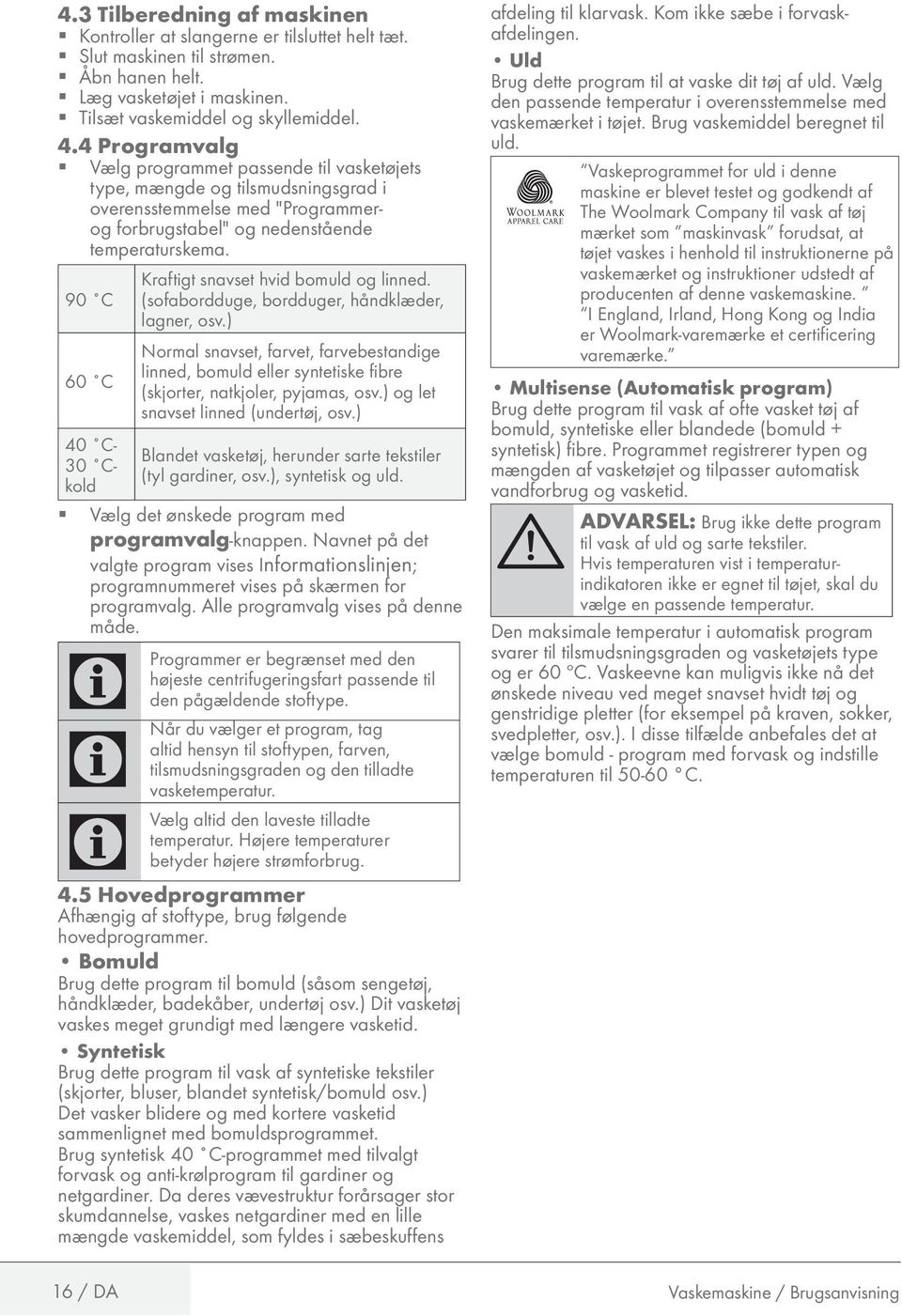 4 Programvalg 1 Vælg programmet passende til vasketøjets type, mængde og tilsmudsningsgrad i overensstemmelse med "Programmerog forbrugstabel" og nedenstående temperaturskema.