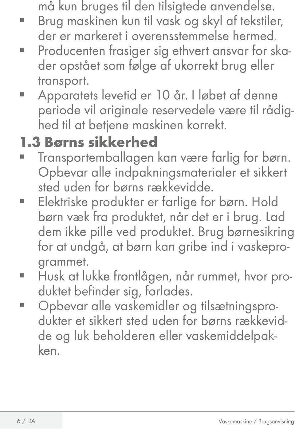 I løbet af denne periode vil originale reservedele være til rådighed til at betjene maskinen korrekt. 1.3 Børns sikkerhed Transportemballagen kan være farlig for børn.