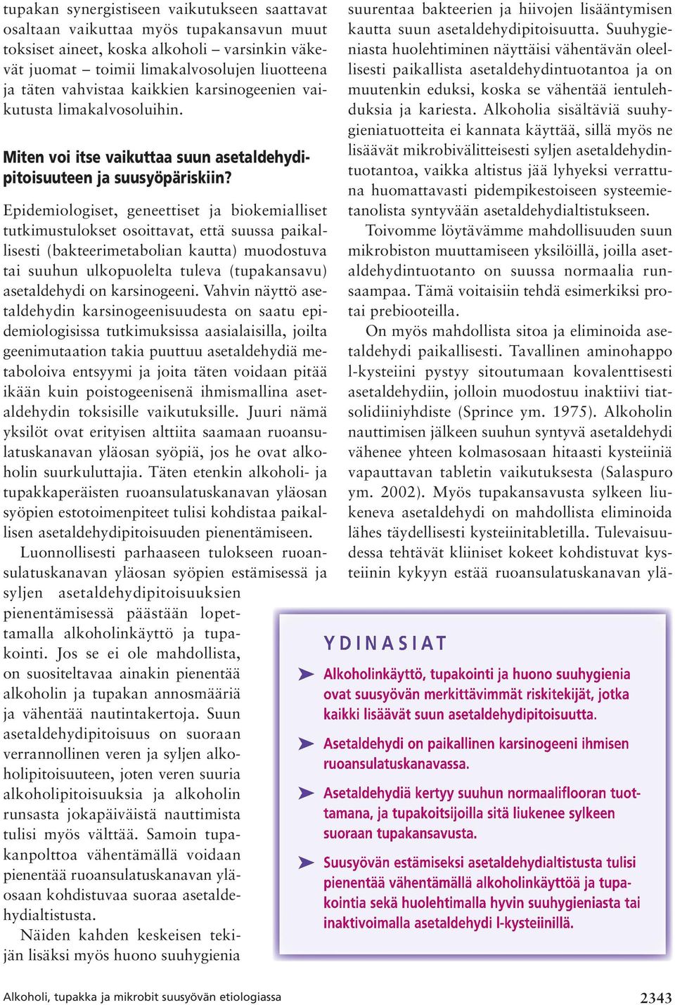 Epidemiologiset, geneettiset ja biokemialliset tutkimustulokset osoittavat, että suussa paikallisesti (bakteerimetabolian kautta) muodostuva tai suuhun ulkopuolelta tuleva (tupakansavu) asetaldehydi