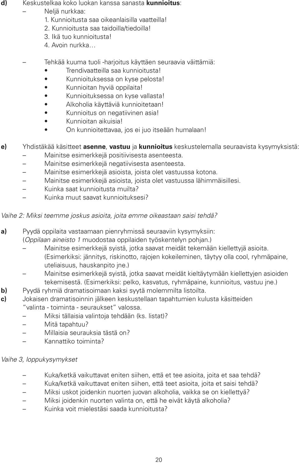 Kunnioituksessa on kyse vallasta! Alkoholia käyttäviä kunnioitetaan! Kunnioitus on negatiivinen asia! Kunnioitan aikuisia! On kunnioitettavaa, jos ei juo itseään humalaan!