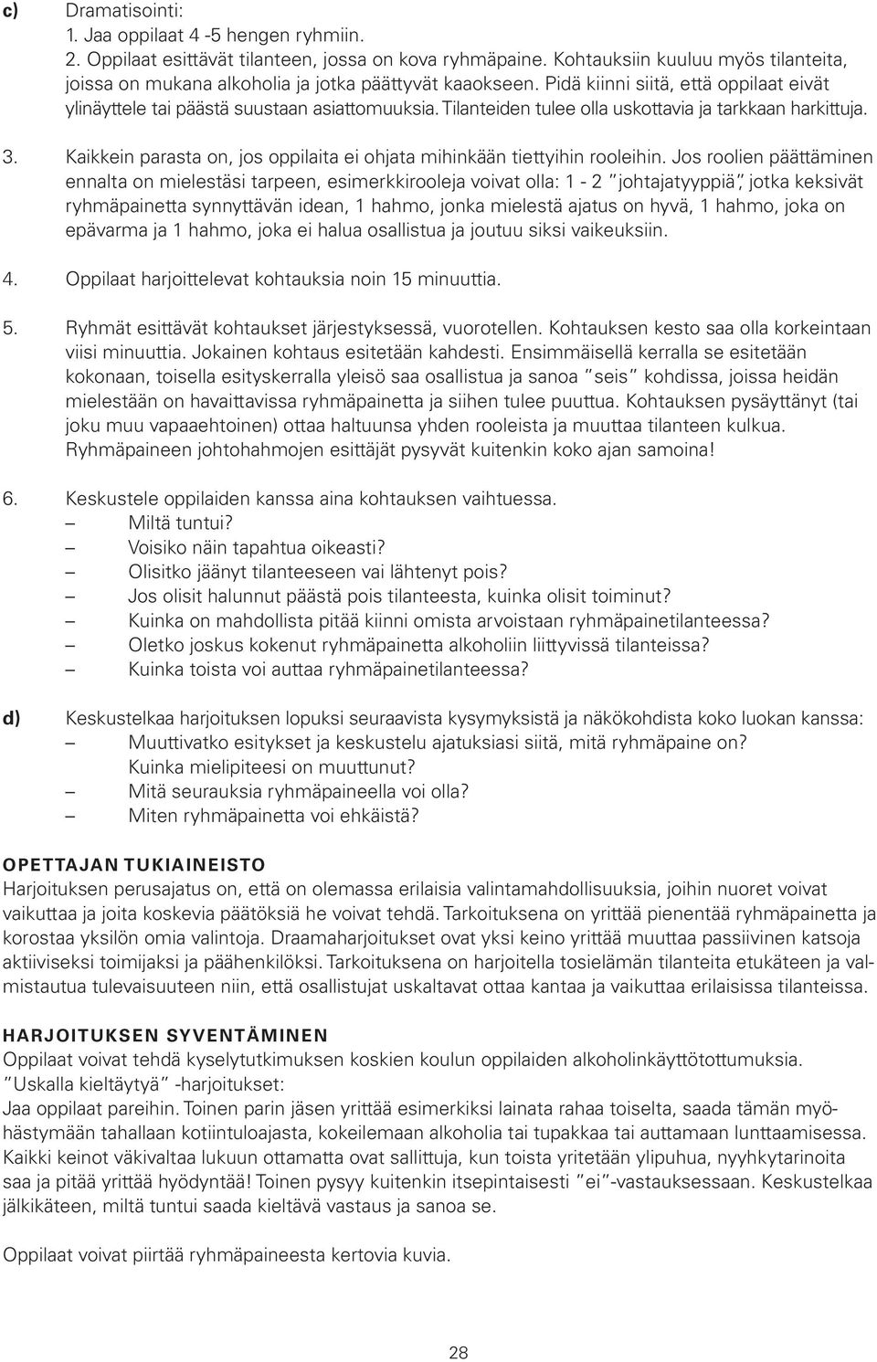 Tilanteiden tulee olla uskottavia ja tarkkaan harkittuja. 3. Kaikkein parasta on, jos oppilaita ei ohjata mihinkään tiettyihin rooleihin.