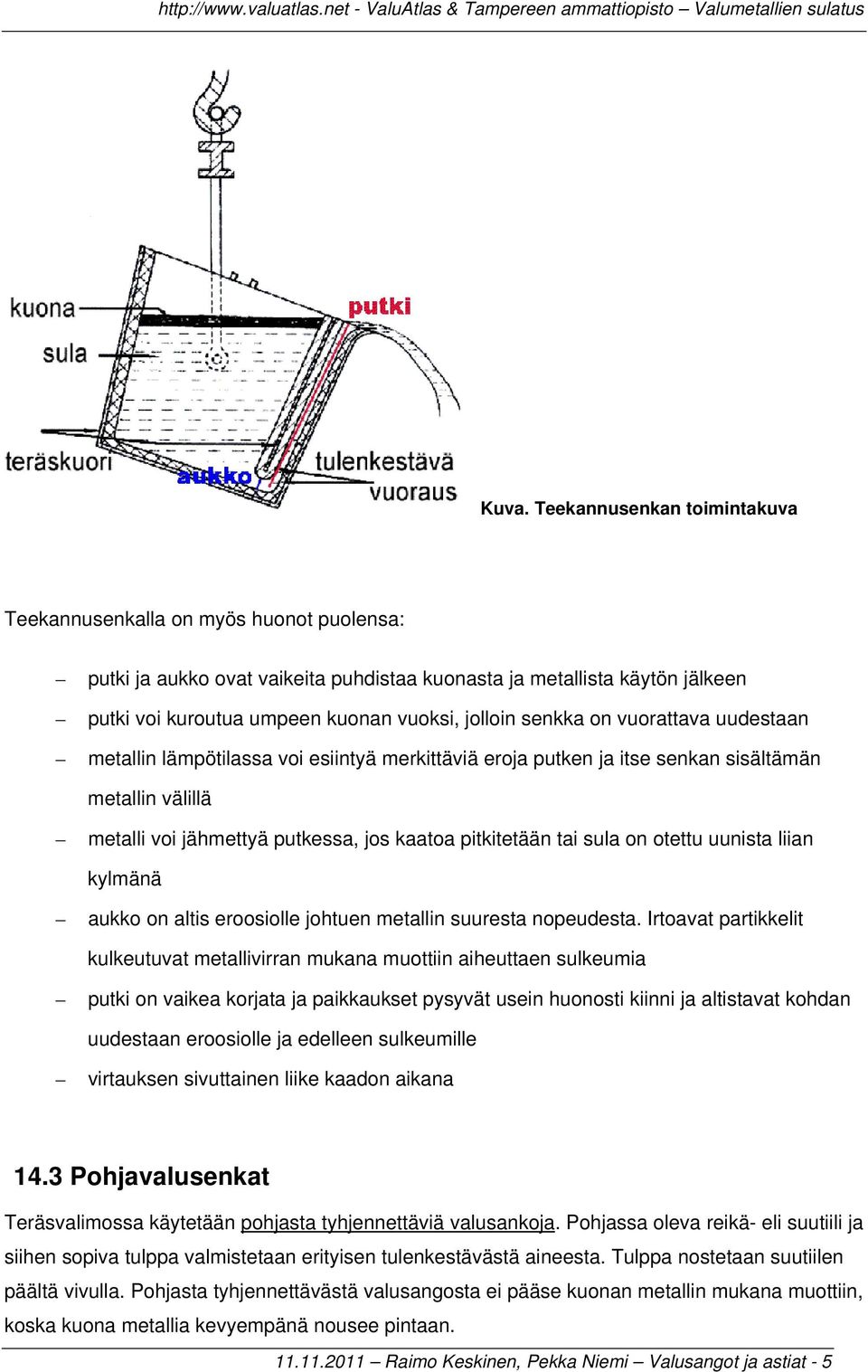 tai sula on otettu uunista liian kylmänä aukko on altis eroosiolle johtuen metallin suuresta nopeudesta.