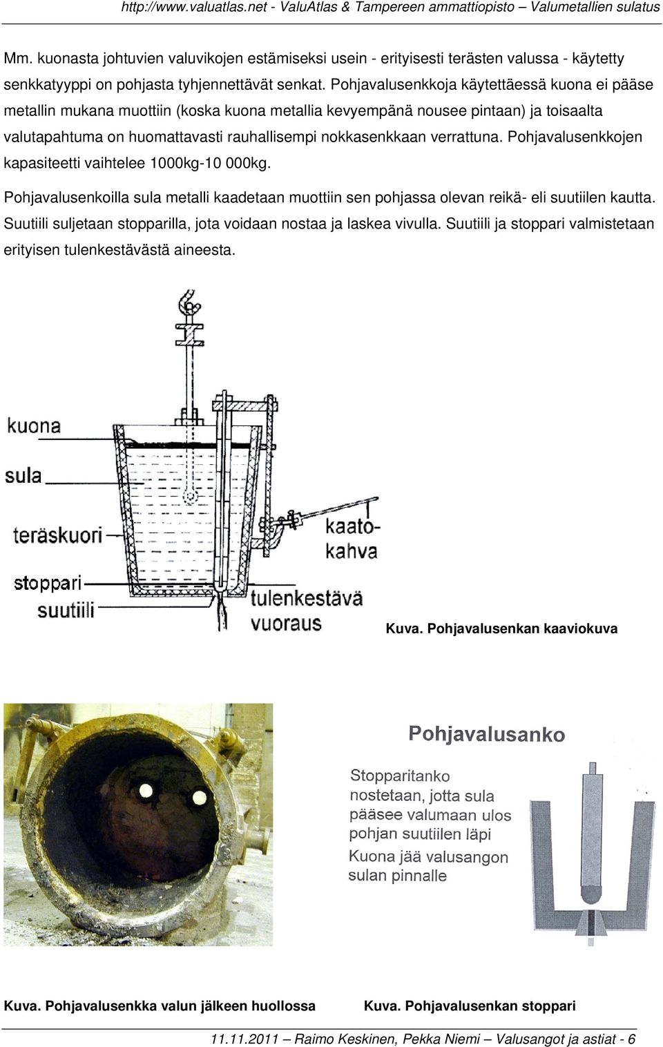 verrattuna. Pohjavalusenkkojen kapasiteetti vaihtelee 1000kg-10 000kg. Pohjavalusenkoilla sula metalli kaadetaan muottiin sen pohjassa olevan reikä- eli suutiilen kautta.