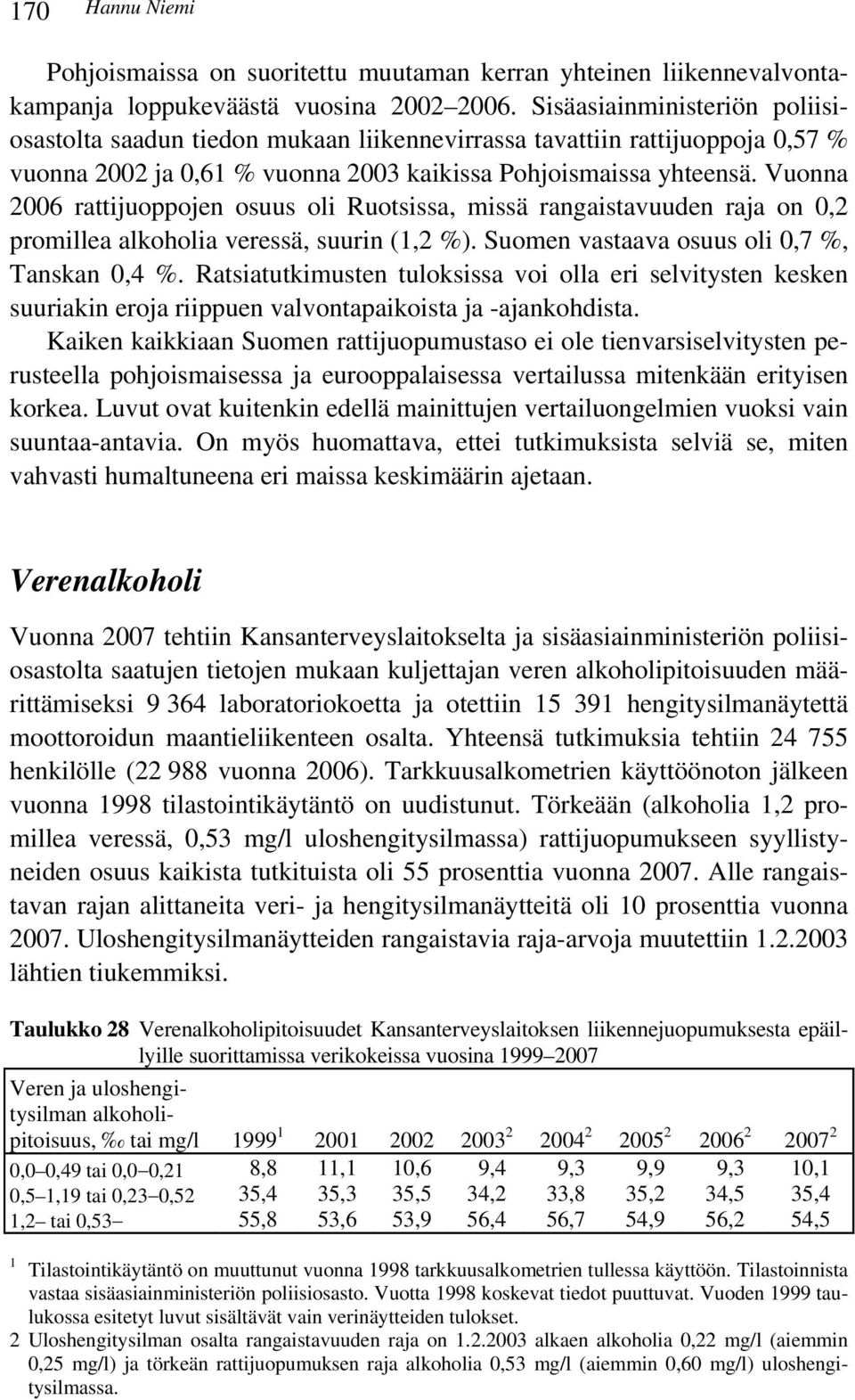 Vuonna 2006 rattijuoppojen osuus oli Ruotsissa, missä rangaistavuuden raja on 0,2 promillea alkoholia veressä, suurin (1,2 %). Suomen vastaava osuus oli 0,7 %, Tanskan 0,4 %.