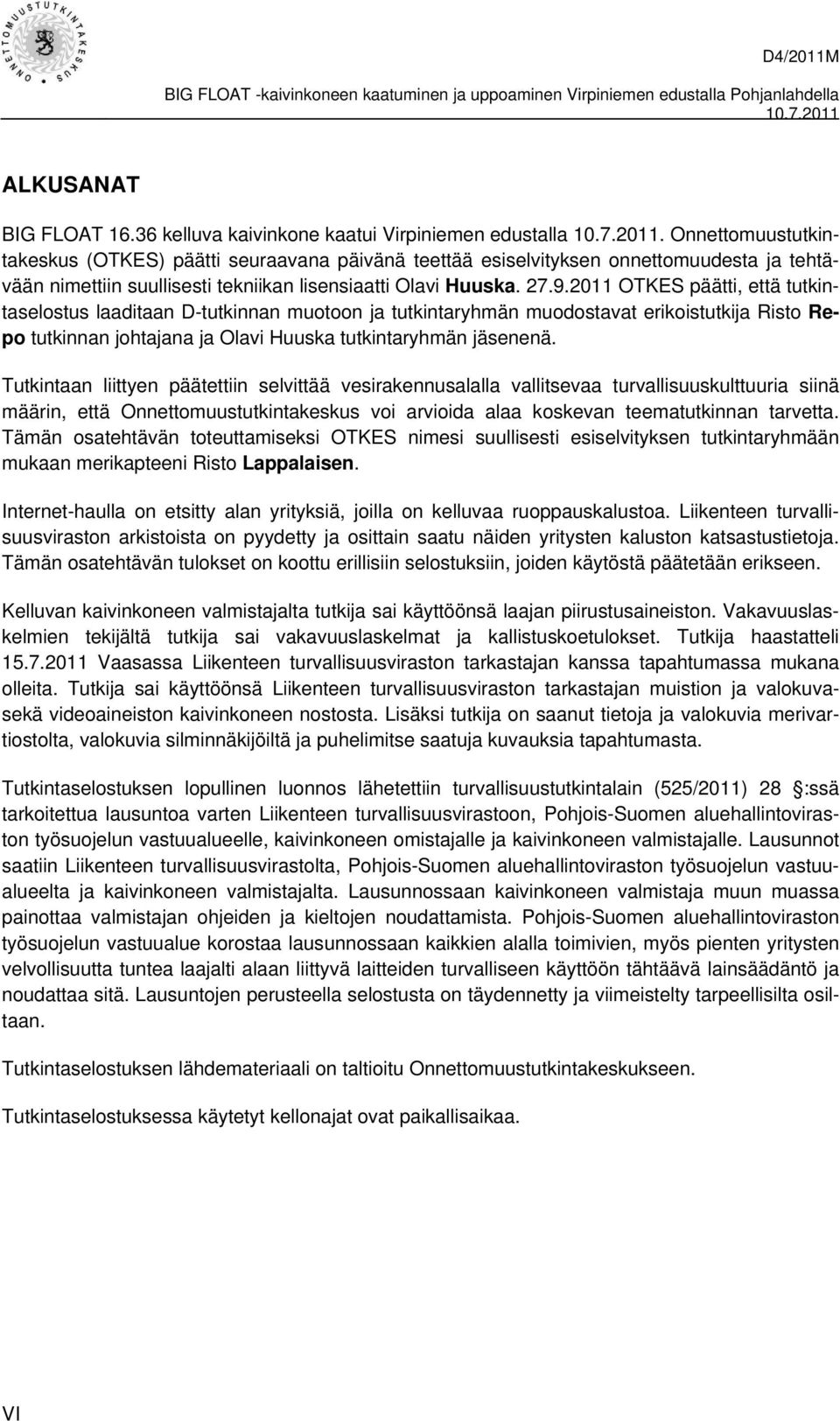 2011 OTKES päätti, että tutkintaselostus laaditaan D-tutkinnan muotoon ja tutkintaryhmän muodostavat erikoistutkija Risto Repo tutkinnan johtajana ja Olavi Huuska tutkintaryhmän jäsenenä.