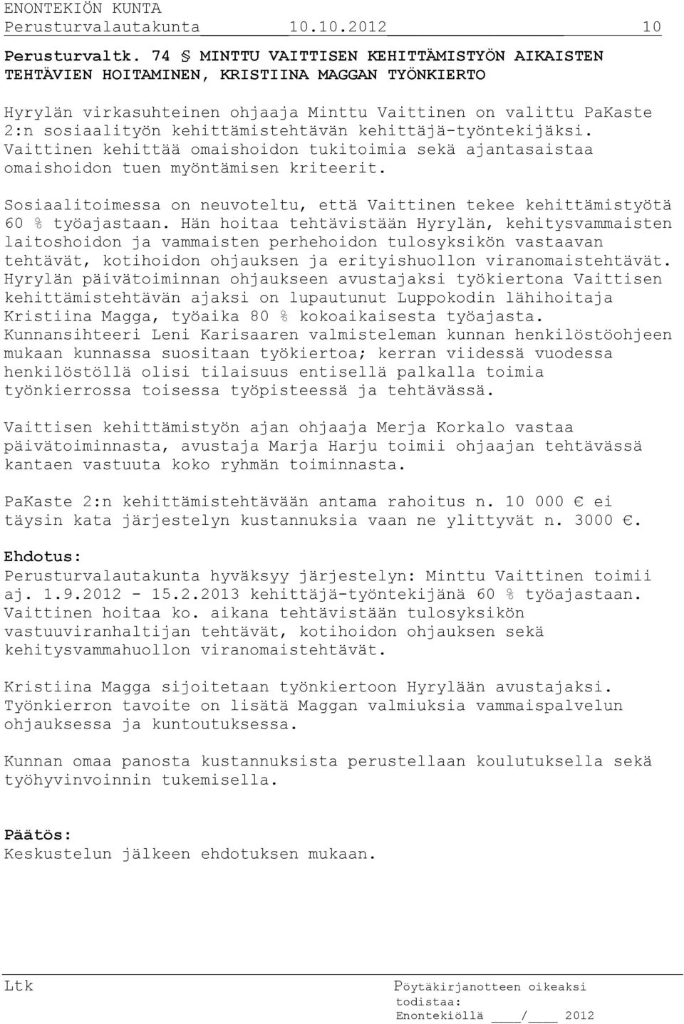 kehittäjä-työntekijäksi. Vaittinen kehittää omaishoidon tukitoimia sekä ajantasaistaa omaishoidon tuen myöntämisen kriteerit.