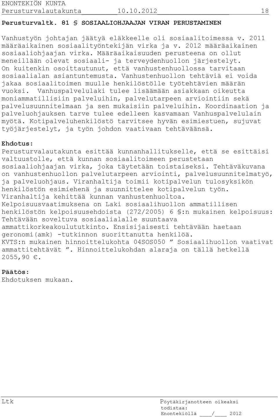 On kuitenkin osoittautunut, että vanhustenhuollossa tarvitaan sosiaalialan asiantuntemusta. Vanhustenhuollon tehtäviä ei voida jakaa sosiaalitoimen muulle henkilöstölle työtehtävien määrän vuoksi.