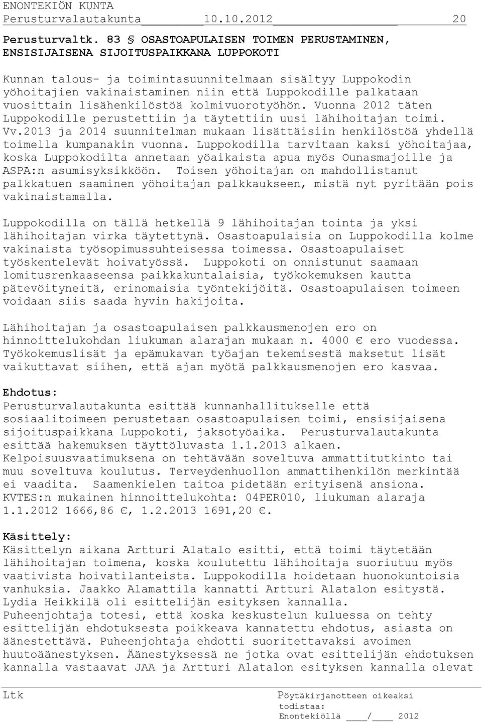 palkataan vuosittain lisähenkilöstöä kolmivuorotyöhön. Vuonna 2012 täten Luppokodille perustettiin ja täytettiin uusi lähihoitajan toimi. Vv.