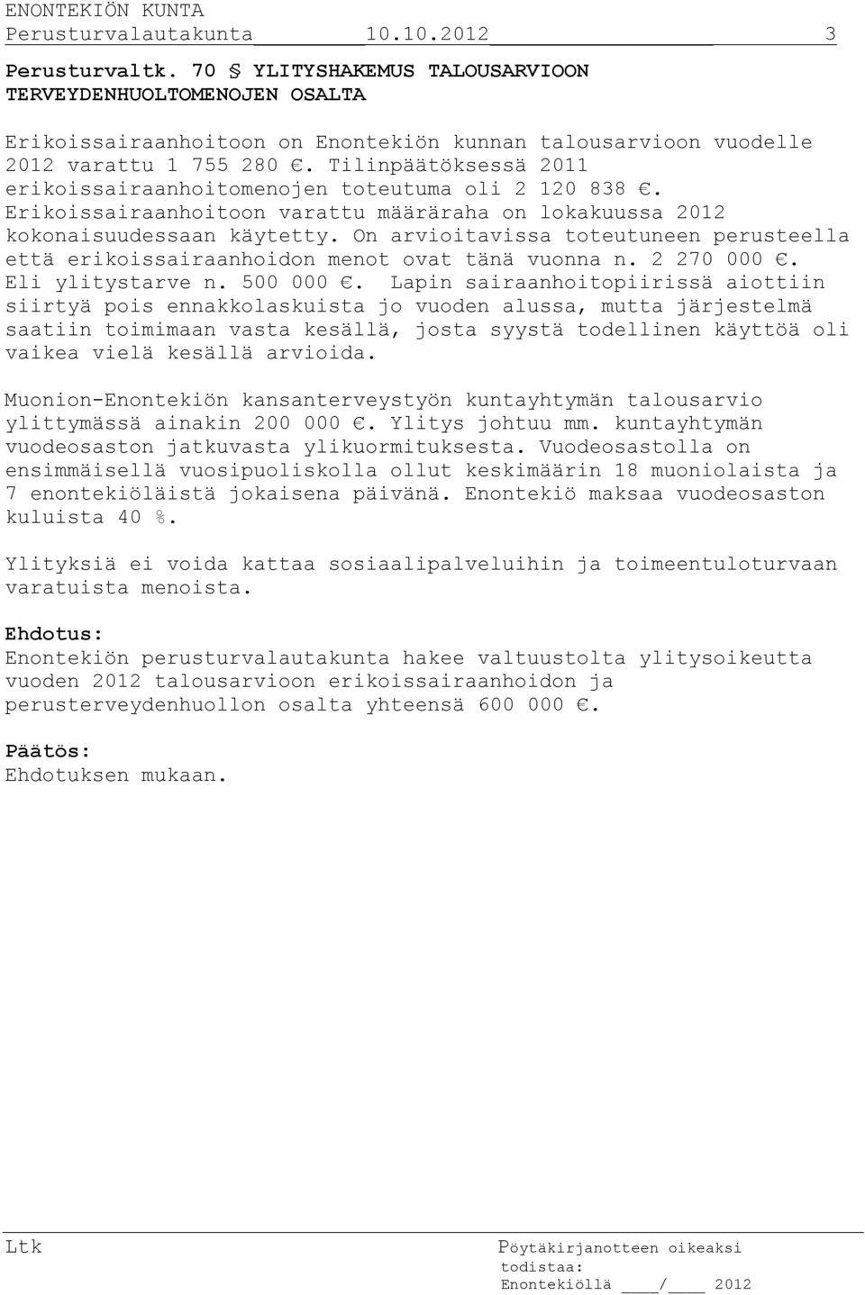 On arvioitavissa toteutuneen perusteella että erikoissairaanhoidon menot ovat tänä vuonna n. 2 270 000. Eli ylitystarve n. 500 000.