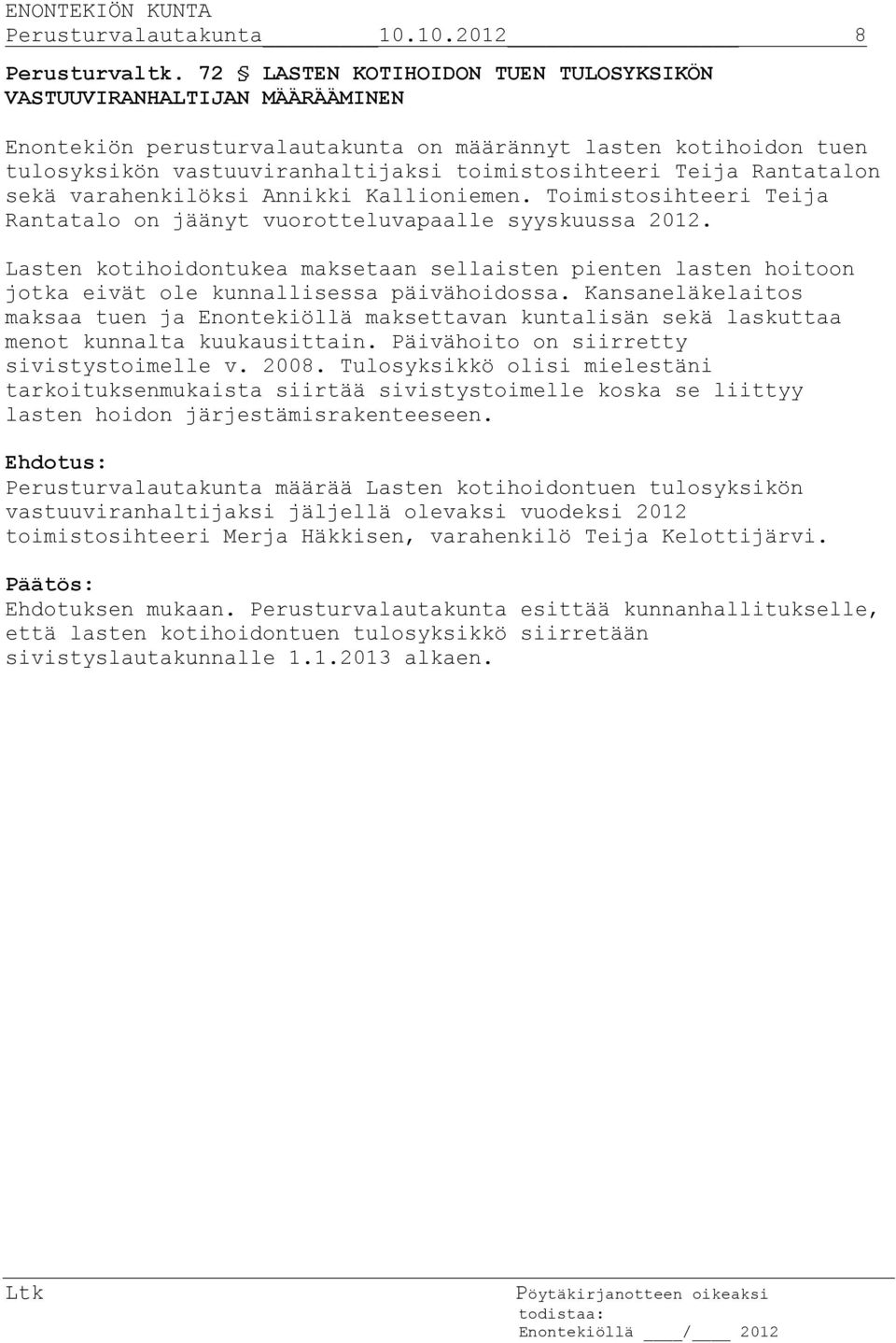 Rantatalon sekä varahenkilöksi Annikki Kallioniemen. Toimistosihteeri Teija Rantatalo on jäänyt vuorotteluvapaalle syyskuussa 2012.