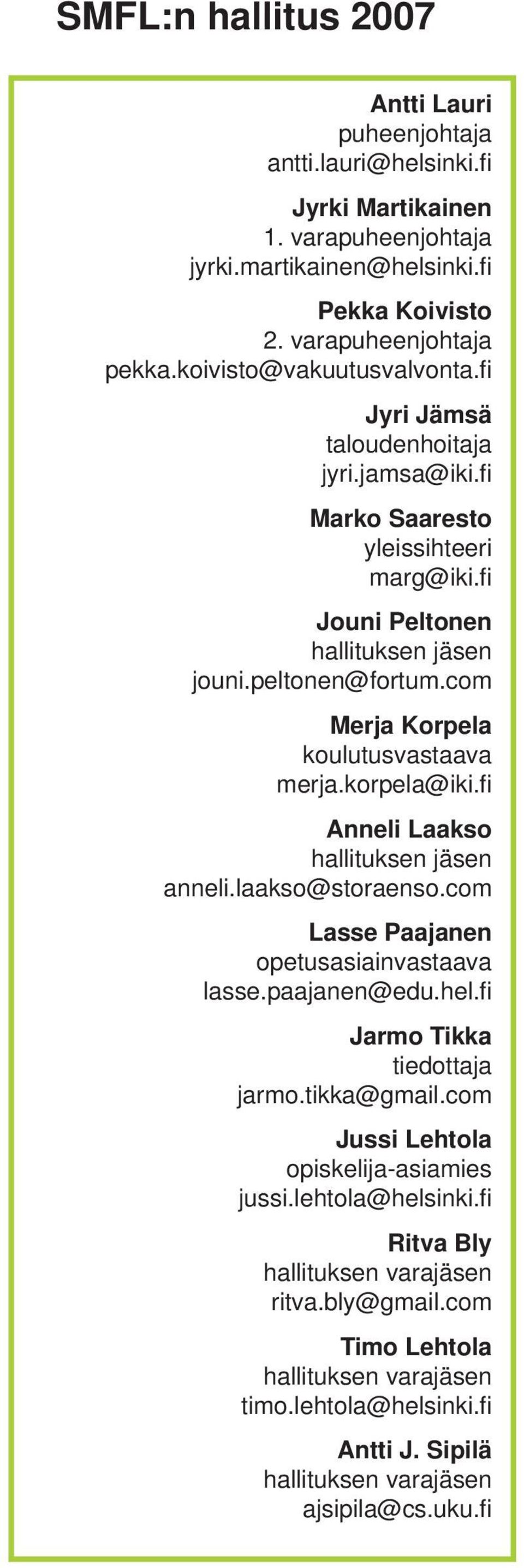 com Merja Korpela koulutusvastaava merja.korpela@iki.fi Anneli Laakso hallituksen jäsen anneli.laakso@storaenso.com Lasse Paajanen opetusasiainvastaava lasse.paajanen@edu.hel.