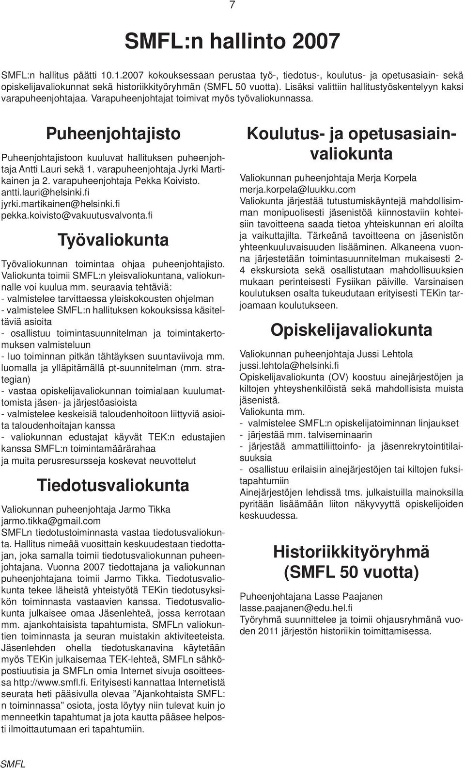 Puheenjohtajisto Puheenjohtajistoon kuuluvat hallituksen puheenjohtaja Antti Lauri sekä 1. varapuheenjohtaja Jyrki Martikainen ja 2. varapuheenjohtaja Pekka Koivisto. antti.lauri@helsinki.fi jyrki.