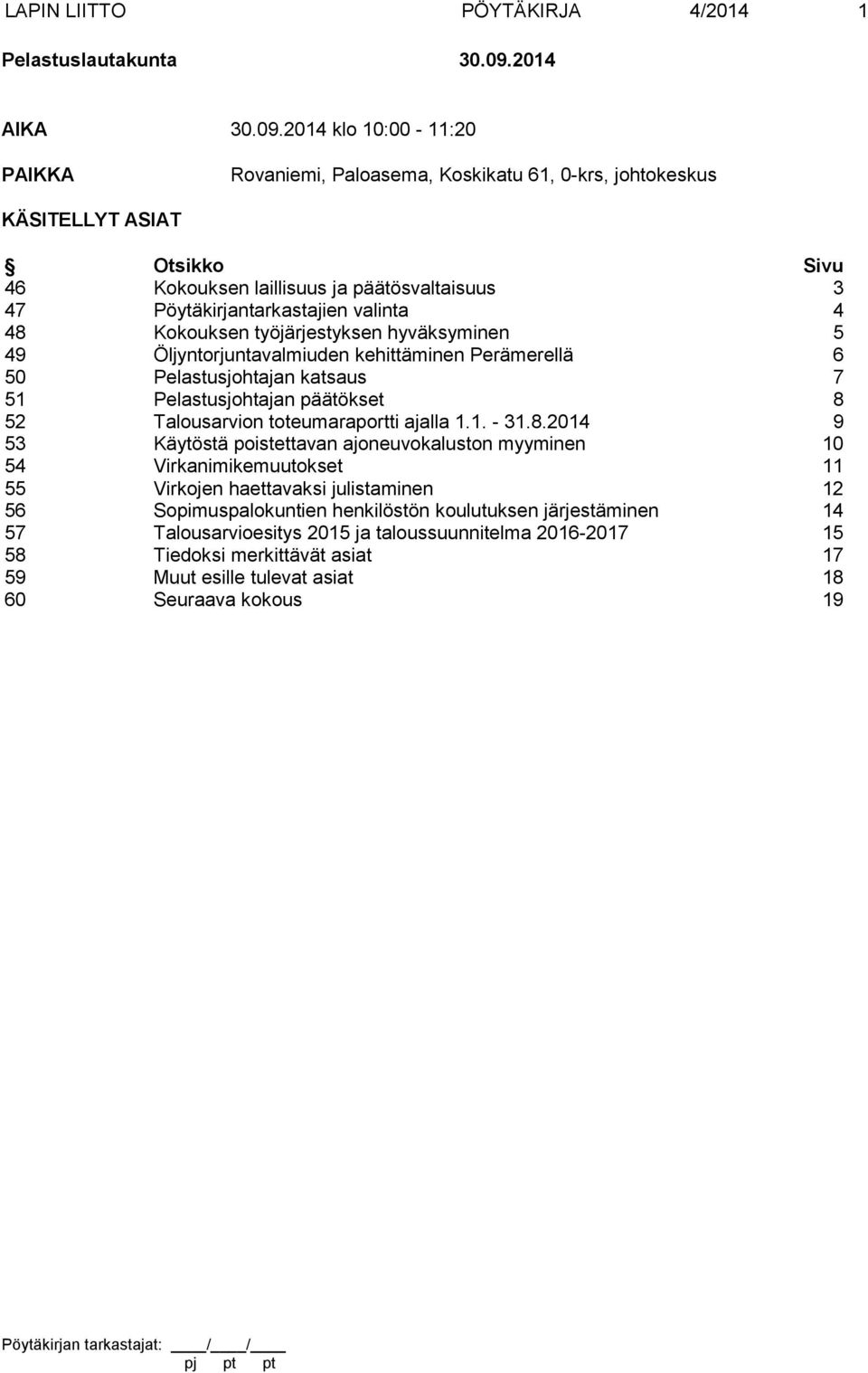 2014 klo 10:00-11:20 PAIKKA Rovaniemi, Paloasema, Koskikatu 61, 0-krs, johtokeskus KÄSITELLYT ASIAT Otsikko Sivu 46 Kokouksen laillisuus ja päätösvaltaisuus 3 47 Pöytäkirjantarkastajien valinta 4