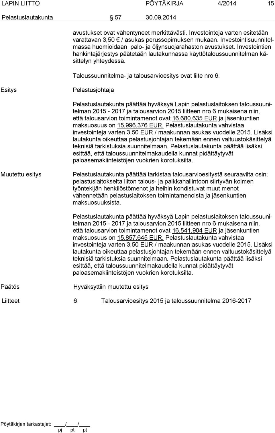 In vestoin tien hankin ta jär jestys päätetään lauta kun nassa käyt tötalous suun nitelman käsittelyn yh teydessä. Taloussuunnitelma- ja talousarvioesitys ovat liite nro 6.