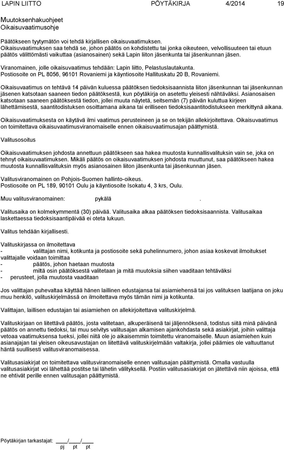 jä sen. Viranomainen, jolle oikaisuvaatimus tehdään: Lapin liitto, Pelastuslautakunta. Postiosoite on PL 8056, 96101 Rovaniemi ja käyntiosoite Hallituskatu 20 B, Rovaniemi.