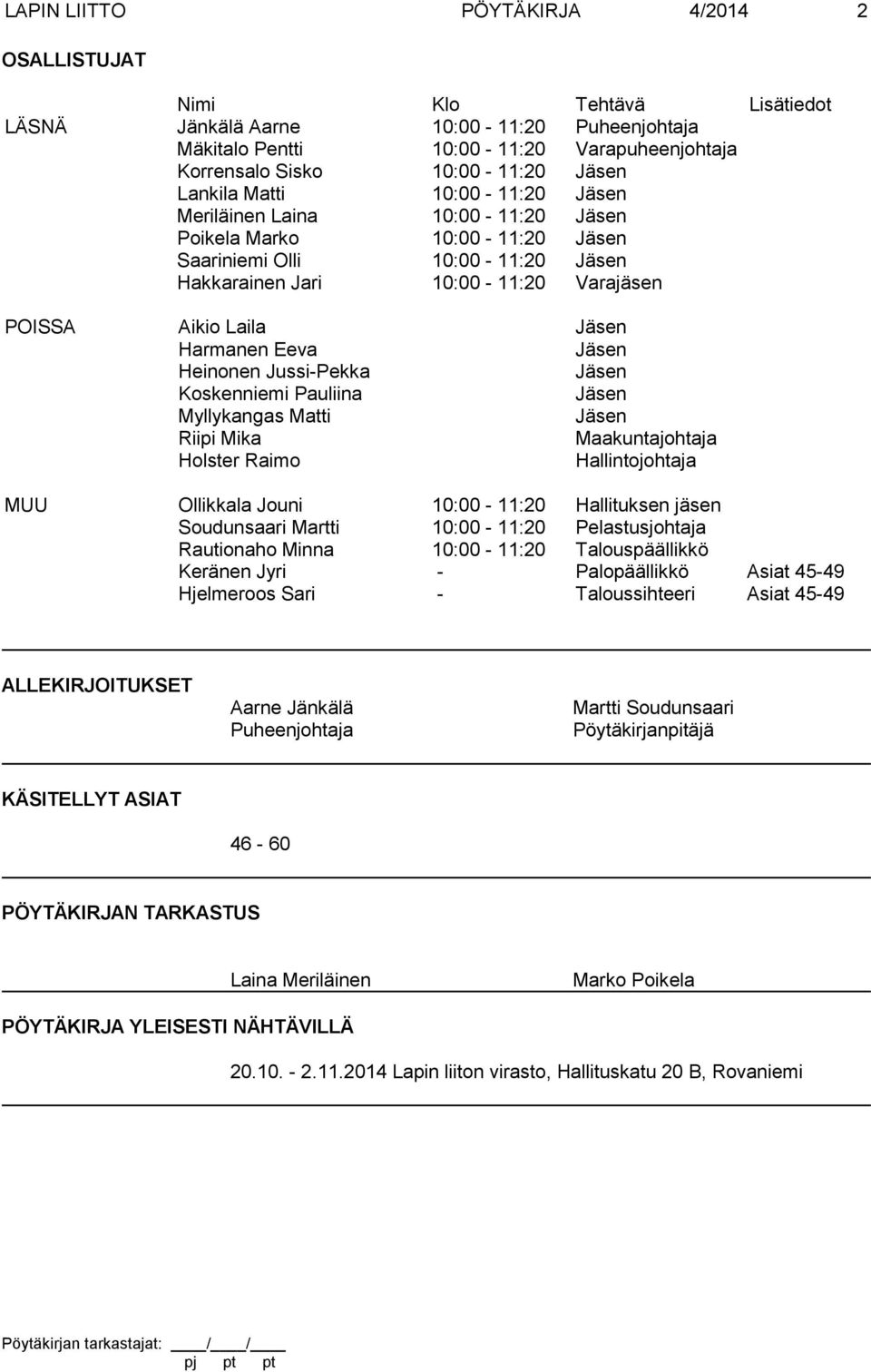 Jäsen Harmanen Eeva Jäsen Heinonen Jussi-Pekka Jäsen Koskenniemi Pauliina Jäsen Myllykangas Matti Jäsen Riipi Mika Maakuntajohtaja Holster Raimo Hallintojohtaja MUU Ollikkala Jouni 10:00-11:20