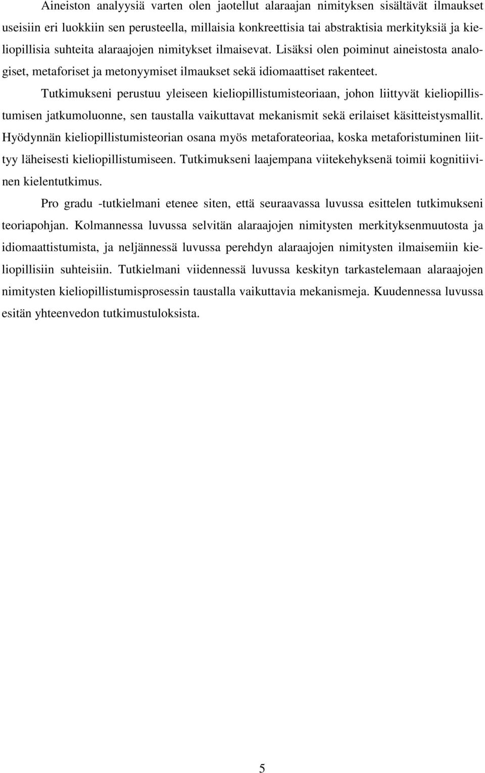 Tutkimukseni perustuu yleiseen kieliopillistumisteoriaan, johon liittyvät kieliopillistumisen jatkumoluonne, sen taustalla vaikuttavat mekanismit sekä erilaiset käsitteistysmallit.