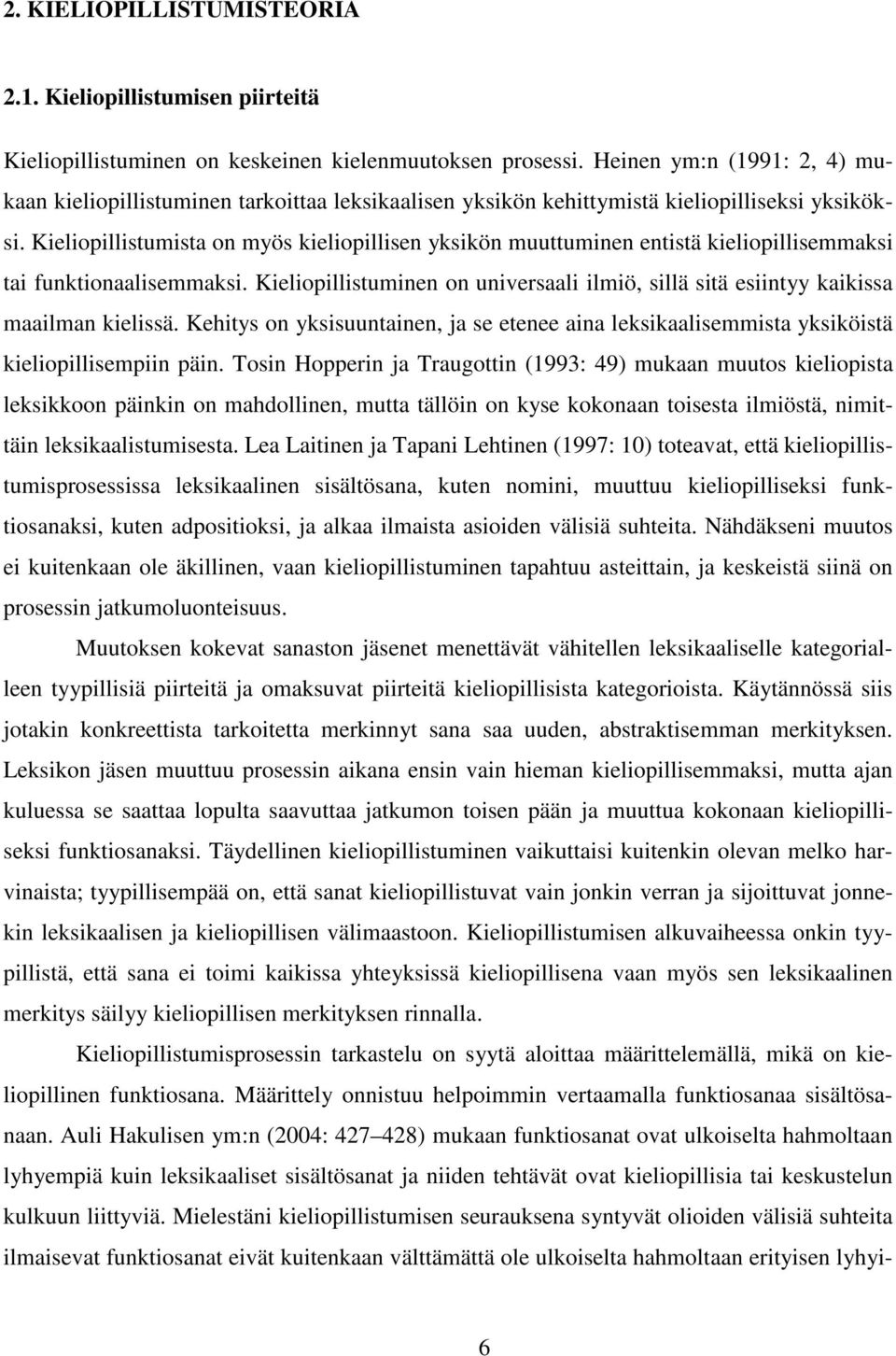 Kieliopillistumista on myös kieliopillisen yksikön muuttuminen entistä kieliopillisemmaksi tai funktionaalisemmaksi.