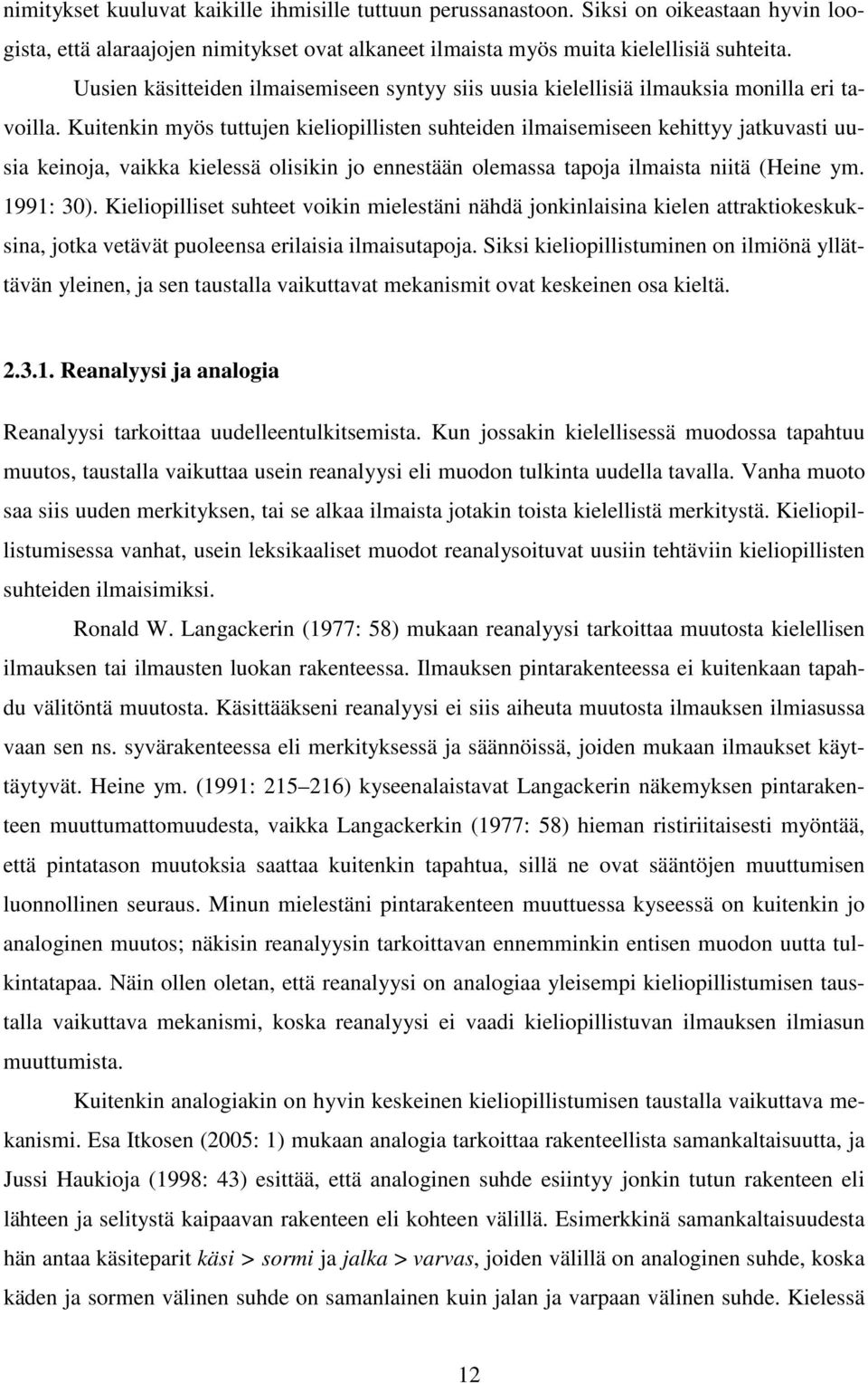 Kuitenkin myös tuttujen kieliopillisten suhteiden ilmaisemiseen kehittyy jatkuvasti uusia keinoja, vaikka kielessä olisikin jo ennestään olemassa tapoja ilmaista niitä (Heine ym. 1991: 30).