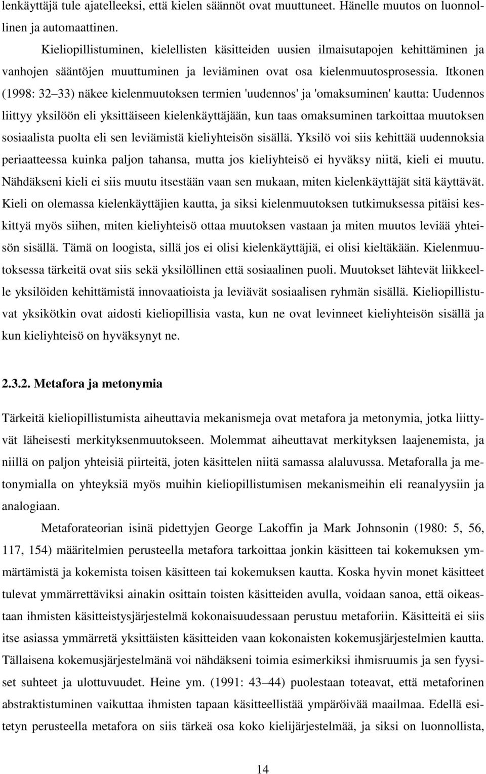 Itkonen (1998: 32 33) näkee kielenmuutoksen termien 'uudennos' ja 'omaksuminen' kautta: Uudennos liittyy yksilöön eli yksittäiseen kielenkäyttäjään, kun taas omaksuminen tarkoittaa muutoksen