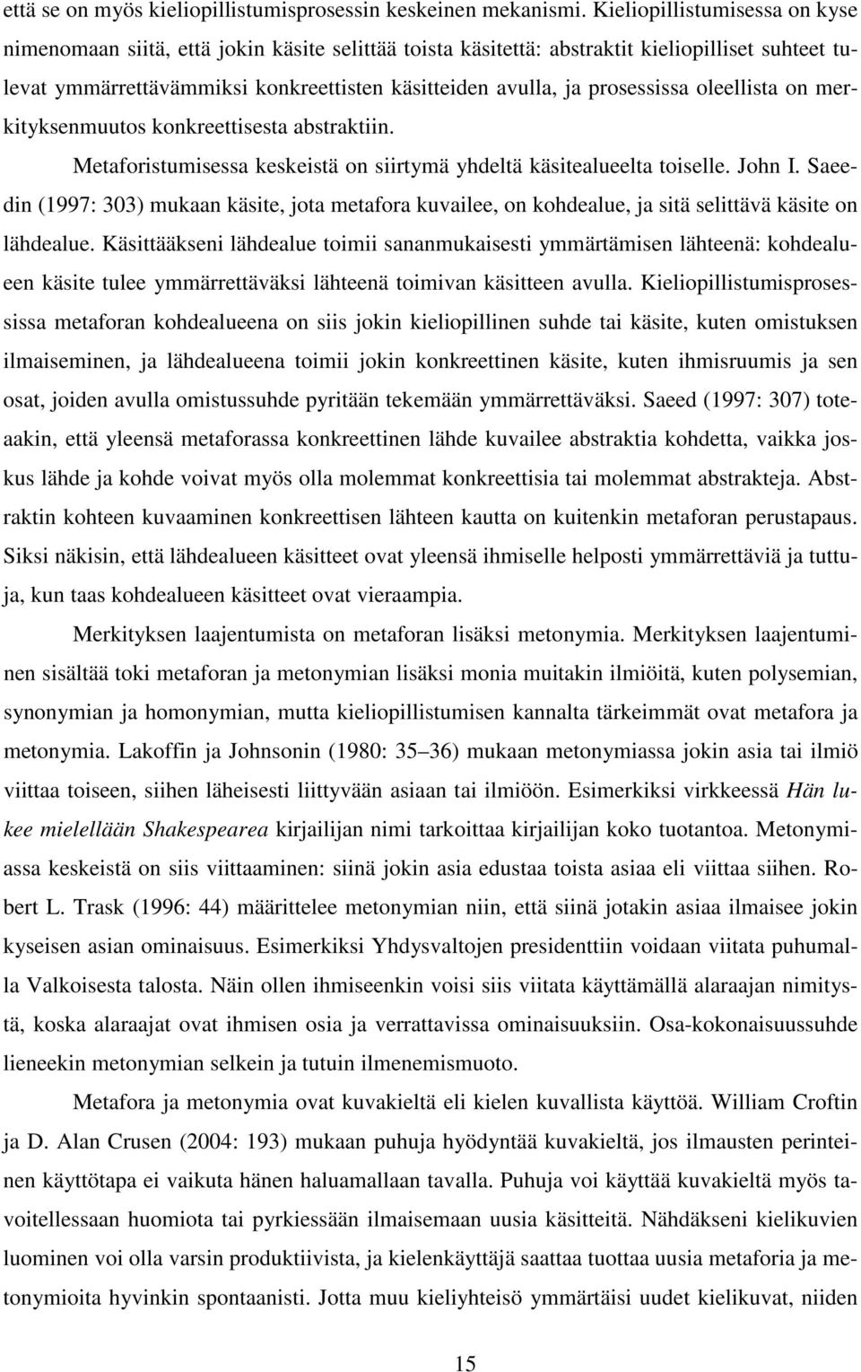 prosessissa oleellista on merkityksenmuutos konkreettisesta abstraktiin. Metaforistumisessa keskeistä on siirtymä yhdeltä käsitealueelta toiselle. John I.