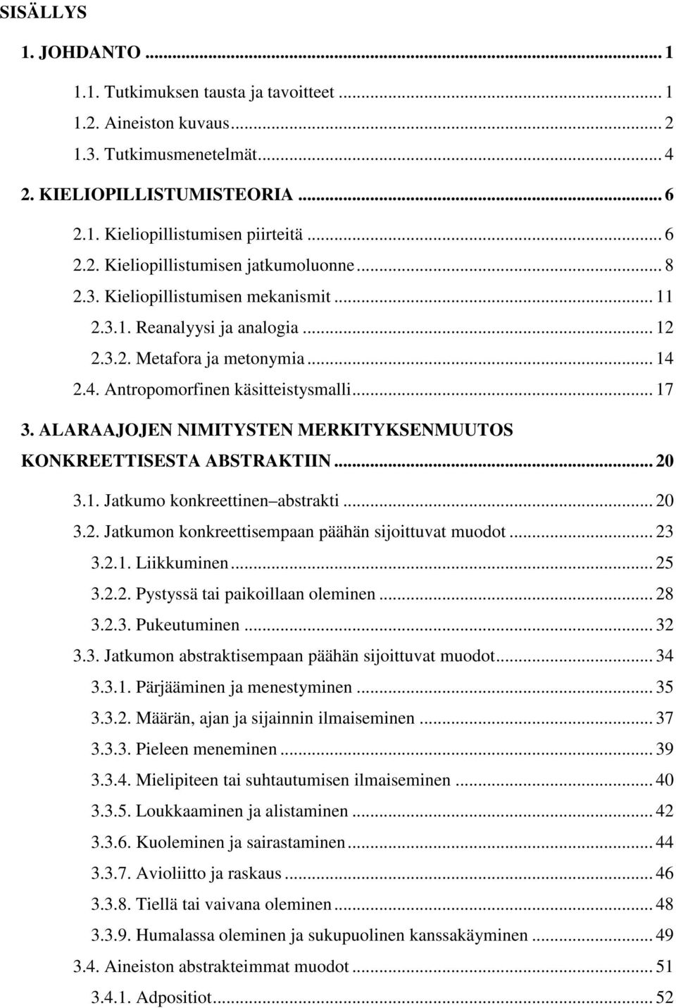 ALARAAJOJEN NIMITYSTEN MERKITYKSENMUUTOS KONKREETTISESTA ABSTRAKTIIN... 20 3.1. Jatkumo konkreettinen abstrakti... 20 3.2. Jatkumon konkreettisempaan päähän sijoittuvat muodot... 23 3.2.1. Liikkuminen.