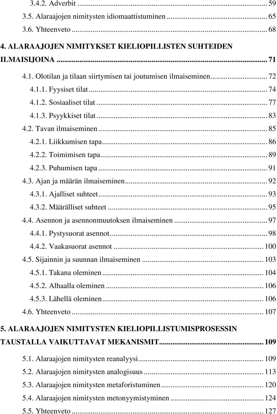 .. 86 4.2.2. Toimimisen tapa... 89 4.2.3. Puhumisen tapa... 91 4.3. Ajan ja määrän ilmaiseminen... 92 4.3.1. Ajalliset suhteet... 93 4.3.2. Määrälliset suhteet... 95 4.4. Asennon ja asennonmuutoksen ilmaiseminen.