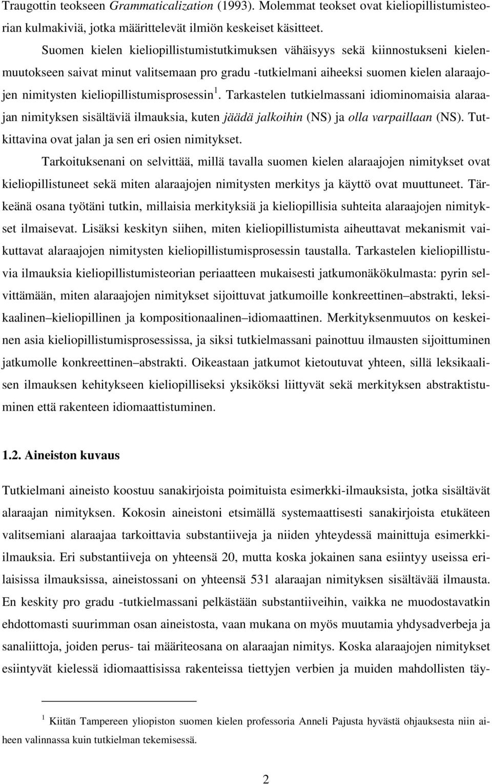 kieliopillistumisprosessin 1. Tarkastelen tutkielmassani idiominomaisia alaraajan nimityksen sisältäviä ilmauksia, kuten jäädä jalkoihin (NS) ja olla varpaillaan (NS).