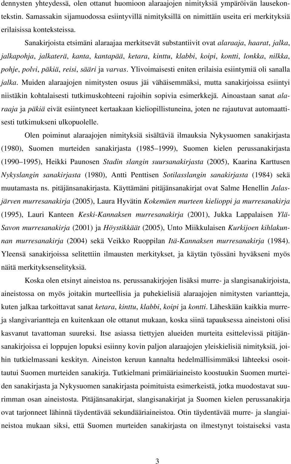 Sanakirjoista etsimäni alaraajaa merkitsevät substantiivit ovat alaraaja, haarat, jalka, jalkapohja, jalkaterä, kanta, kantapää, ketara, kinttu, klabbi, koipi, kontti, lonkka, nilkka, pohje, polvi,