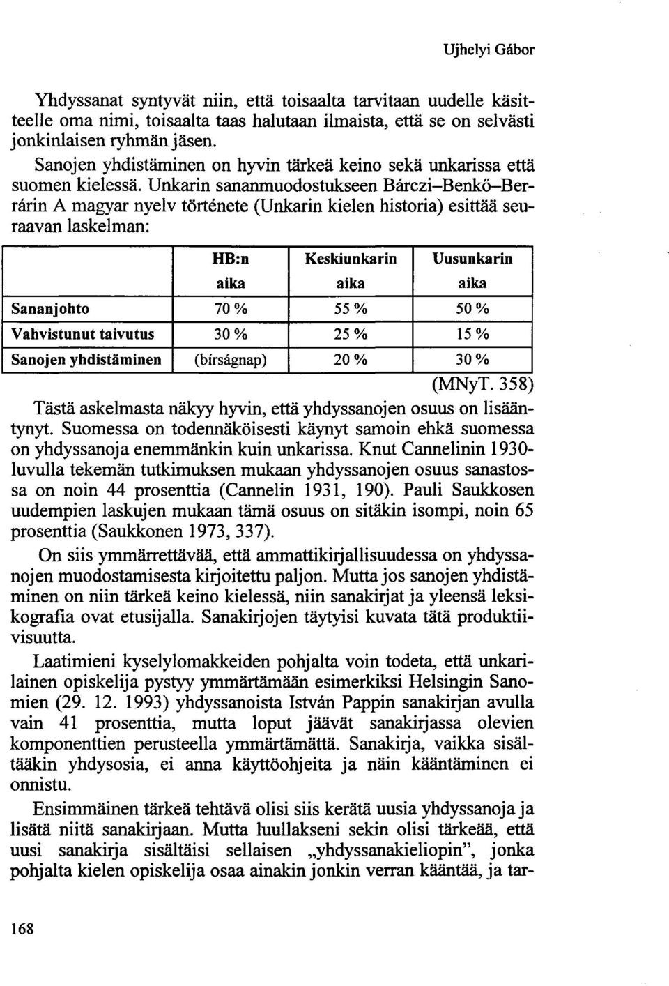 Unkarin sananmuodostukseen Bárczi-Benkő-Berrárin A magyar nyelv története (Unkarin kielen historia) esittää seuraavan laskelman: HB:n aika Keskiunkarin aika Uusunkarin aika Sananjohto 70% 55% 50%