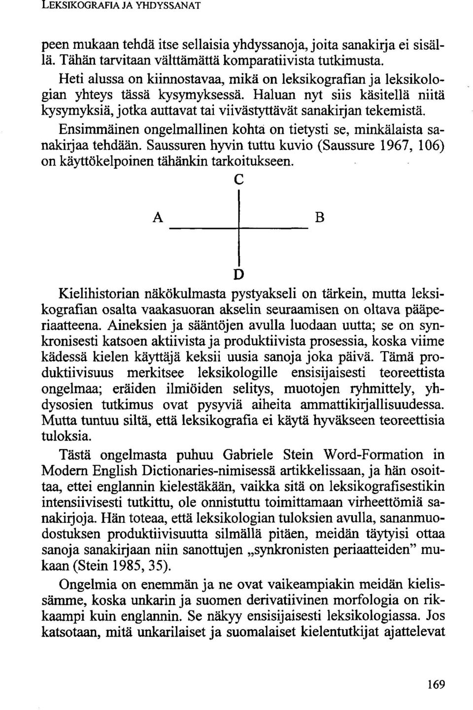 Ensimmäinen ongelmallinen kohta on tietysti se, minkälaista sanakirjaa tehdään. Saussuren hyvin tuttu kuvio (Saussure 1967, 106) on käyttökelpoinen tähänkin tarkoitukseen.