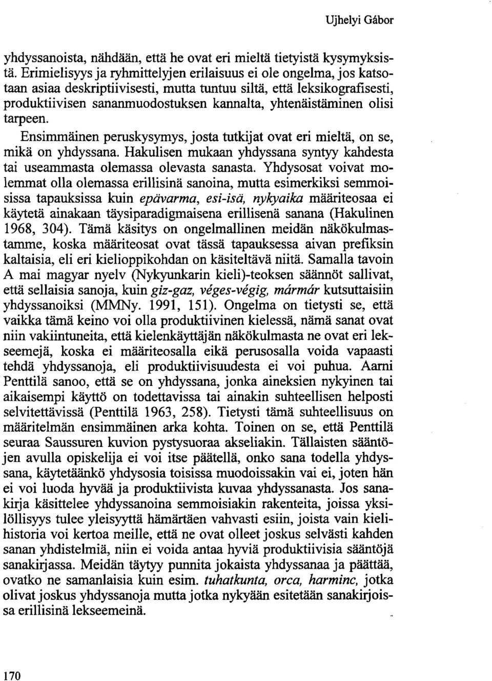 olisi tarpeen. Ensimmäinen peruskysymys, josta tutkijat ovat eri mieltä, on se, mikä on yhdyssana. Hakulisen mukaan yhdyssana syntyy kahdesta tai useammasta olemassa olevasta sanasta.