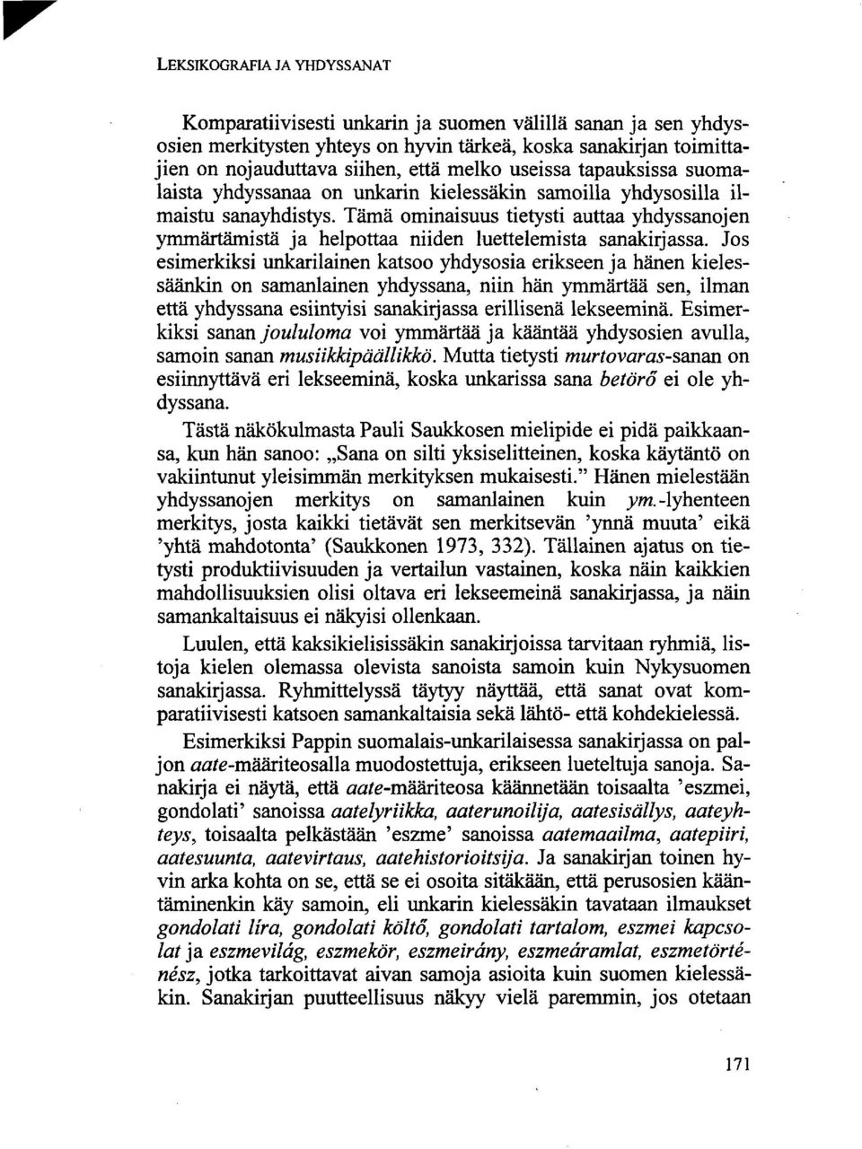 Tämä ominaisuus tietysti auttaa yhdyssanojen ymmärtämistä ja helpottaa niiden luettelemista sanakirjassa.