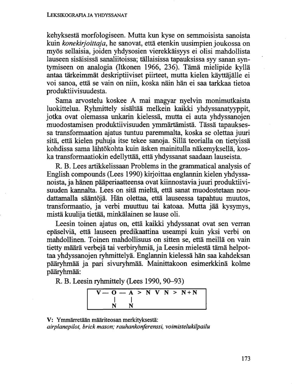 sanaliitoissa; tällaisissa tapauksissa syy sanan syntymiseen on analogia (Itkonen 1966, 236).