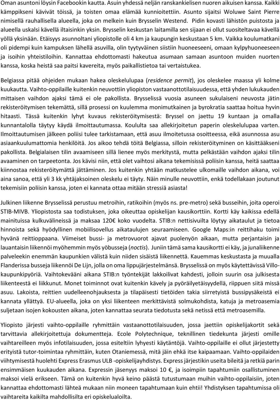 Brysselin keskustan laitamilla sen sijaan ei ollut suositeltavaa kävellä yöllä yksinään. Etäisyys asunnoltani yliopistolle oli 4 km ja kaupungin keskustaan 5 km.