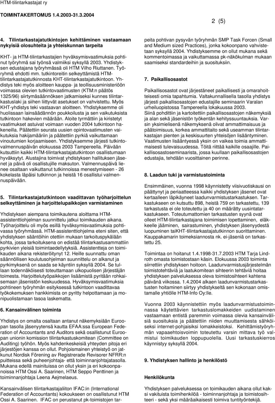 2003. Yhdistyksen edustajana työryhmässä oli HTM Vilho Riuttanen. Työryhmä ehdotti mm. tutkintoreitin selkeyttämistä HTMtilintarkastajatutkinnosta KHT-tilintarkastajatutkintoon.